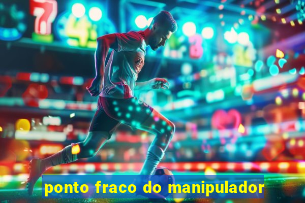 ponto fraco do manipulador